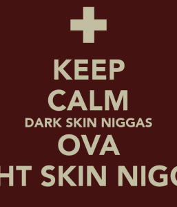 keep-calm-dark-skin-niggas-ova-light-skin-niggas